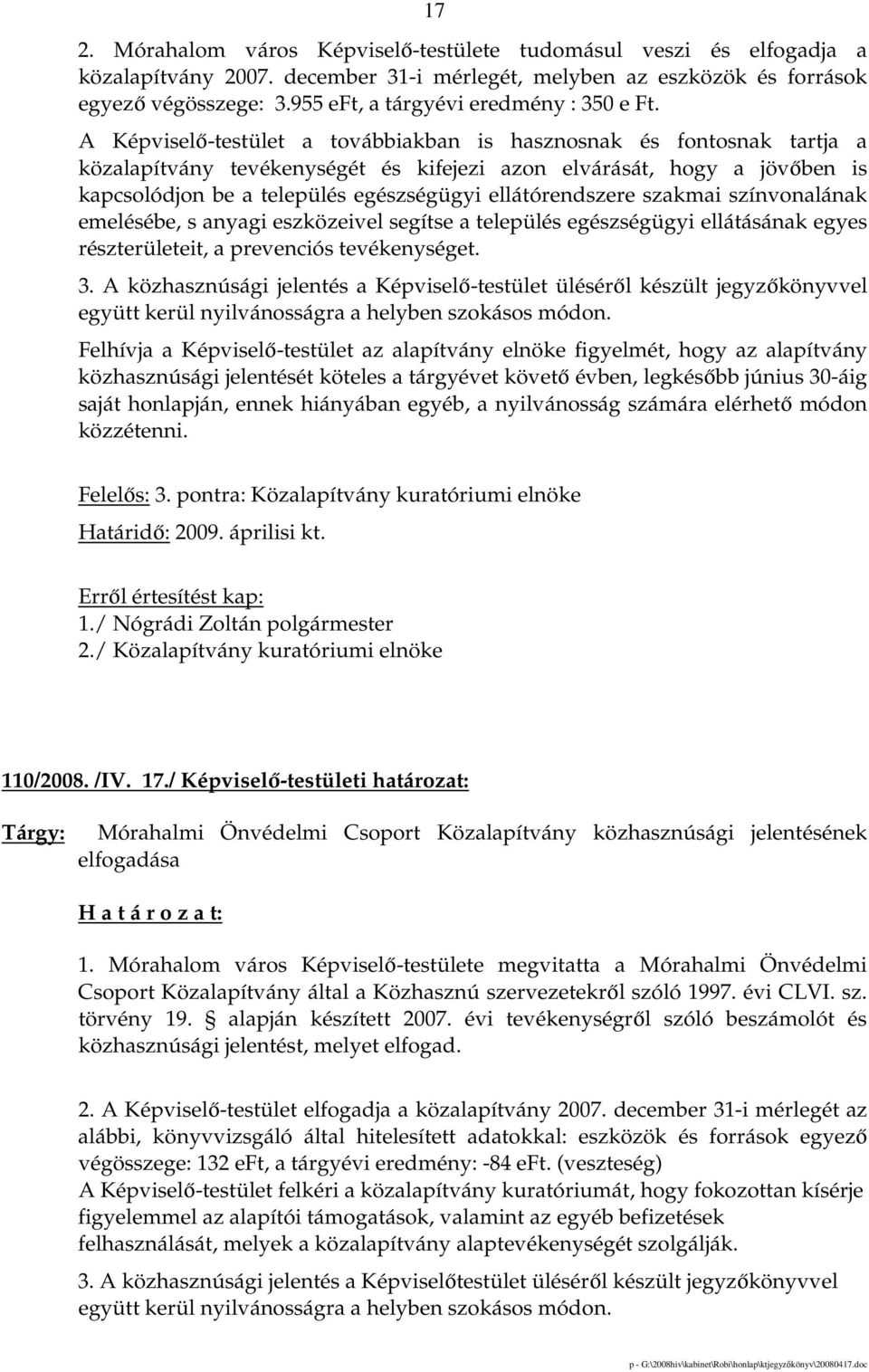 A Képviselı-testület a továbbiakban is hasznosnak és fontosnak tartja a közalapítvány tevékenységét és kifejezi azon elvárását, hogy a jövıben is kapcsolódjon be a település egészségügyi