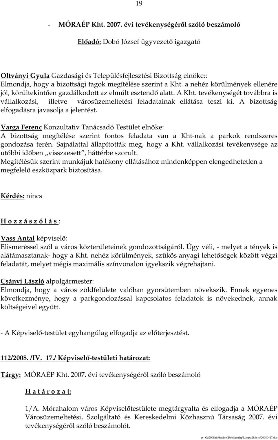 Kht. a nehéz körülmények ellenére jól, körültekintıen gazdálkodott az elmúlt esztendı alatt. A Kht. tevékenységét továbbra is vállalkozási, illetve városüzemeltetési feladatainak ellátása teszi ki.