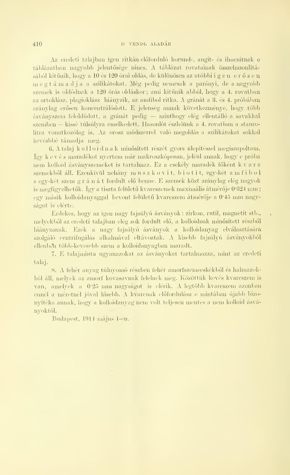 Még i)edig nemcsak a parányi, de a nagyobb szemek is oldódnak a 120 órás oldáskor ; ami kitnik abból, hogy a 4. rovatban az ortoklász, plagioklász hiányzik, az amfibol ritka. A gránát a 3. és 4.