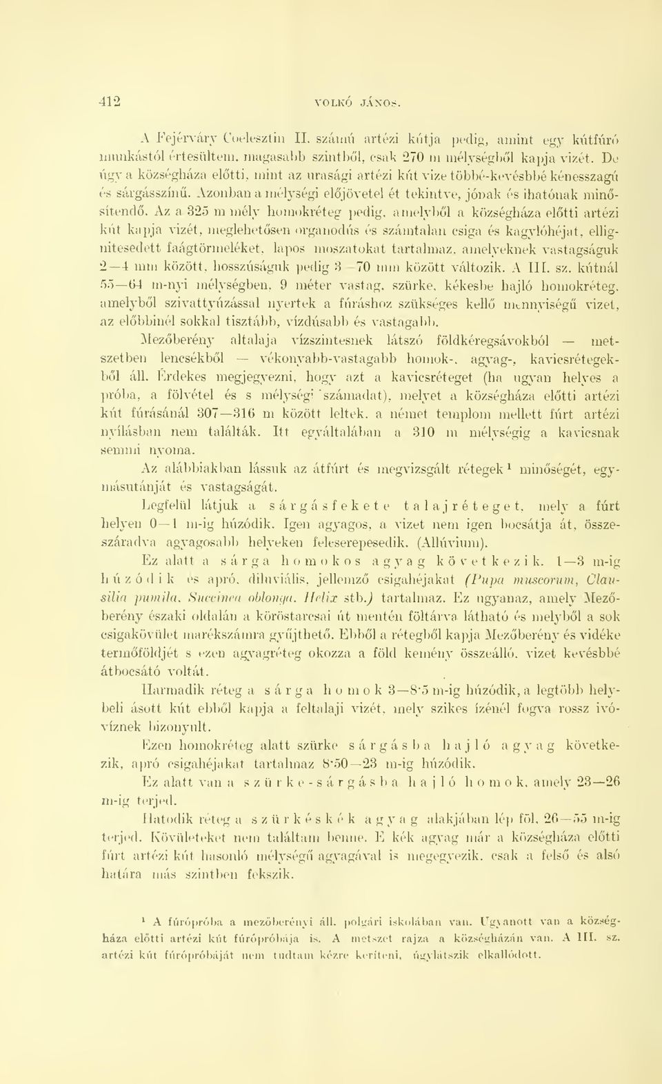 Az a 325 m mély homokréteg pedig, amelybl a községháza eltti artézi kút kapja vizét, meglehetsen organodús és számtalan csiga és kagylóhéjat, ellignitesedett faágtörmeléket, lapos moszatokat