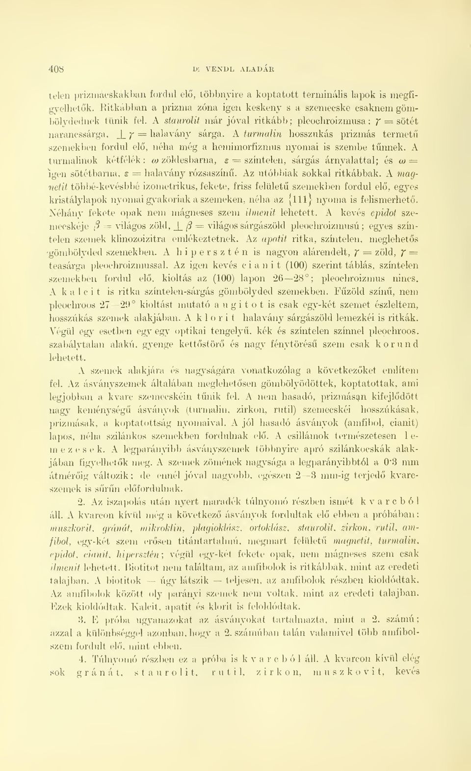 A turmalin hosszúkás prizmás termet szemekben fordul el, néha még a hemimorfizmus nyomai is szembe tnnek.