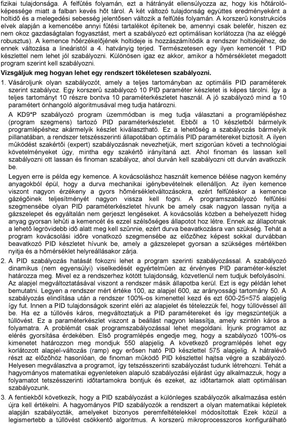 A korszerû konstrukciós elvek alapján a kemencébe annyi fûtési tartalékot építenek be, amennyi csak belefér, hiszen ez nem okoz gazdaságtalan fogyasztást, mert a szabályozó ezt optimálisan korlátozza