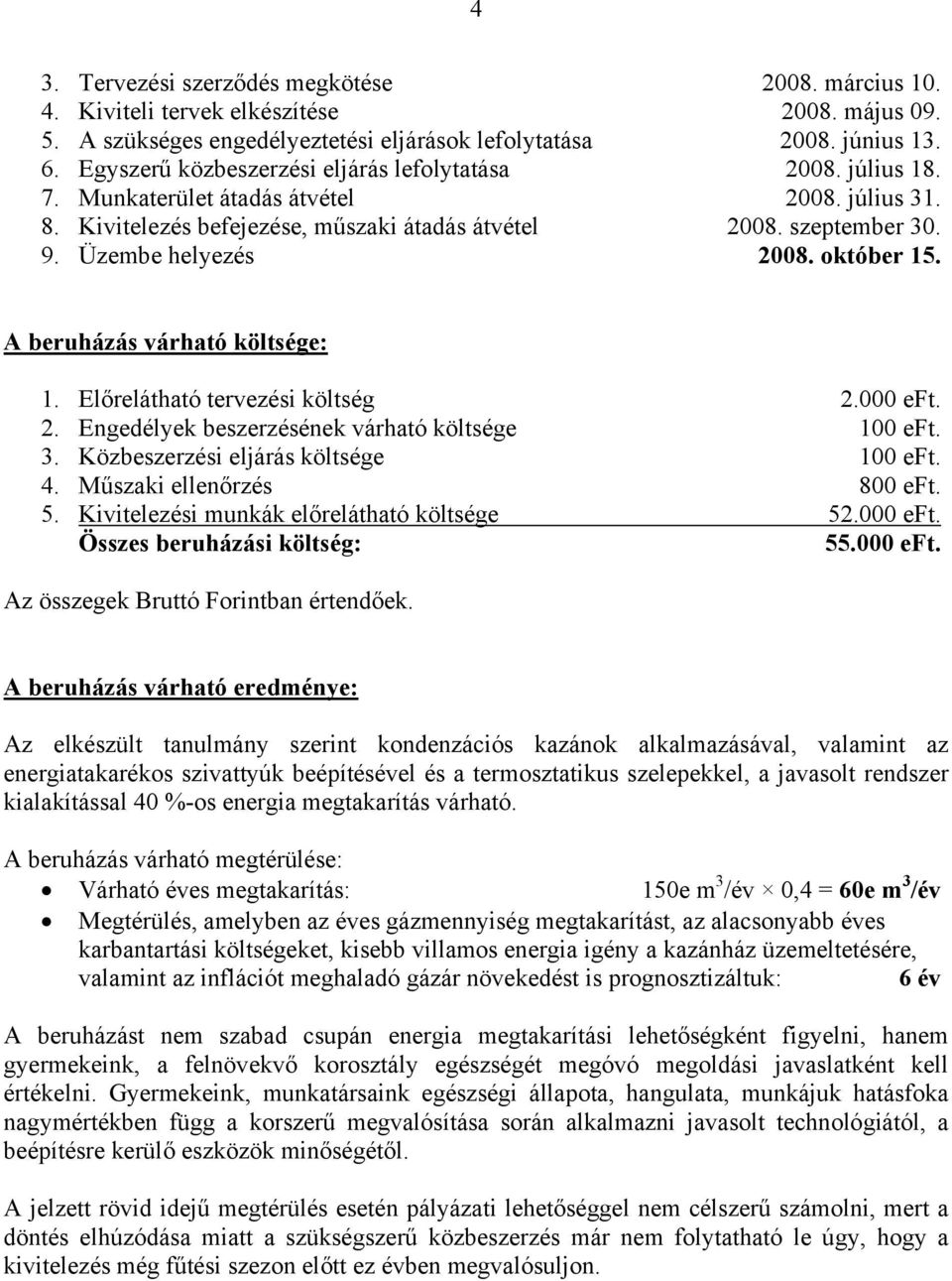 Üzembe helyezés 2008. október 15. A beruházás várható költsége: 1. Előrelátható tervezési költség 2.000 eft. 2. Engedélyek beszerzésének várható költsége 100 eft. 3.