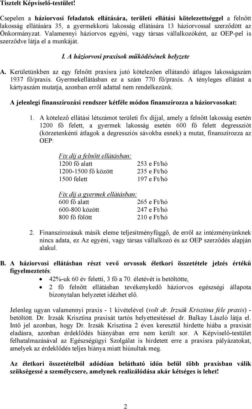 Valamennyi háziorvos egyéni, vagy társas vállalkozóként, az OEP-pel is szerződve látja el a munkáját. I. A háziorvosi praxisok működésének helyzete A.