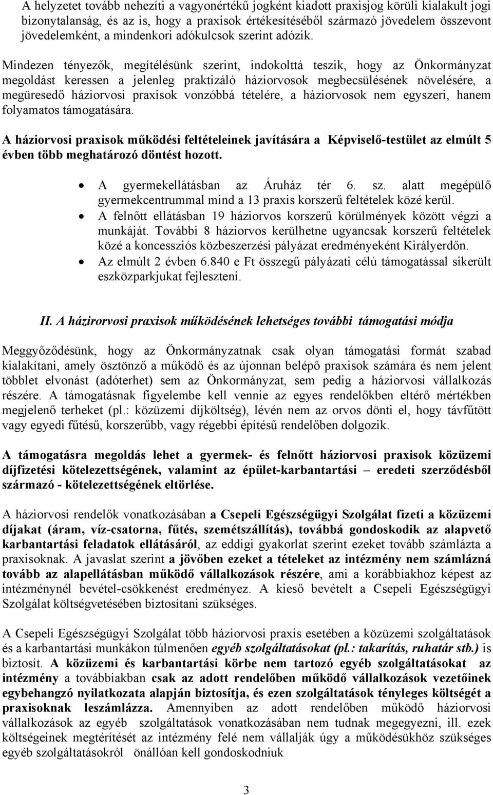 Mindezen tényezők, megítélésünk szerint, indokolttá teszik, hogy az Önkormányzat megoldást keressen a jelenleg praktizáló háziorvosok megbecsülésének növelésére, a megüresedő háziorvosi praxisok