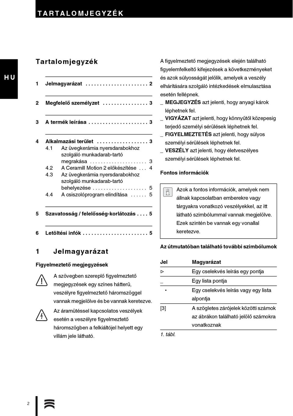 3 Az üvegkerámia nyersdarabokhoz szolgáló munkadarab-tartó behelyezése.................... 5 4.4 A csiszolóprogram elindítása...... 5 5 Szavatosság / felelősség-korlátozás.... 5 6 Letöltési infók.