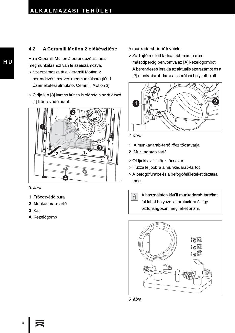 útmutató: Ceramill Motion 2) A munkadarab-tartó kivétele: Zárt ajtó mellett tartsa több mint három másodpercig benyomva az [A] kezelőgombot.