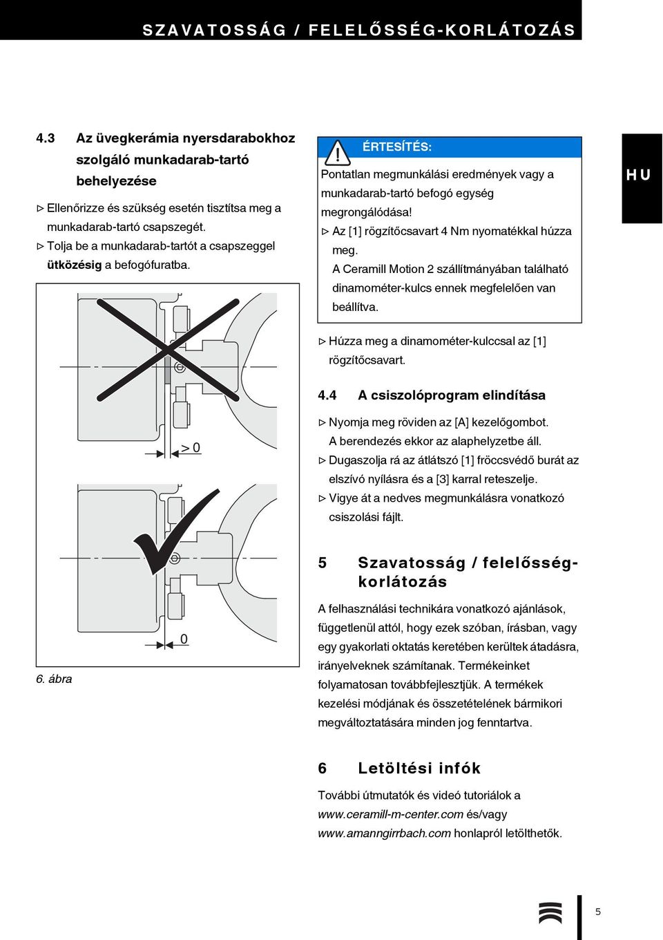 Az [1] rögzítőcsavart 4 Nm nyomatékkal húzza meg. A Ceramill Motion 2 szállítmányában található dinamométer-kulcs ennek megfelelően van beállítva.