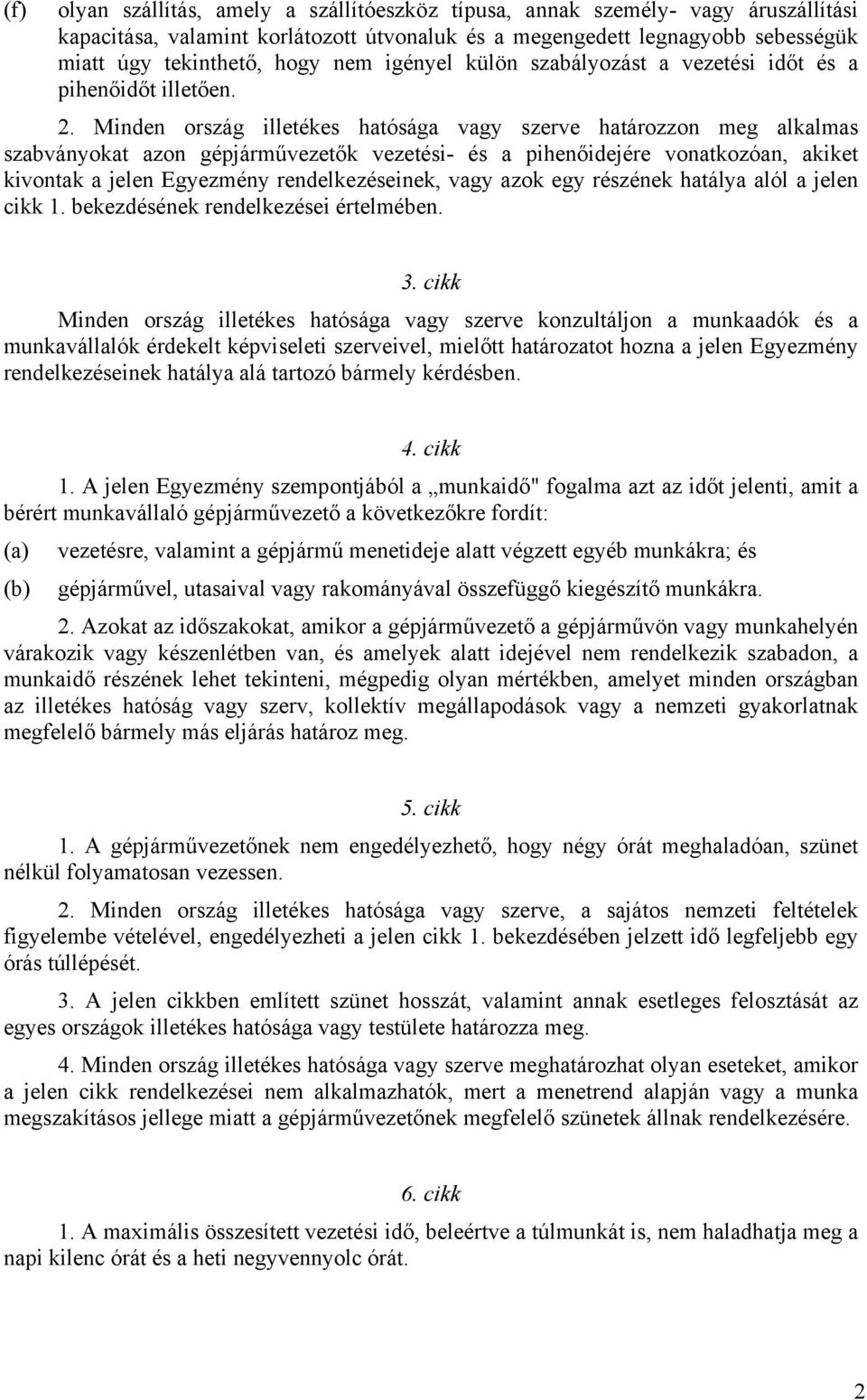 Minden ország illetékes hatósága vagy szerve határozzon meg alkalmas szabványokat azon gépjárművezetők vezetési- és a pihenőidejére vonatkozóan, akiket kivontak a jelen Egyezmény rendelkezéseinek,