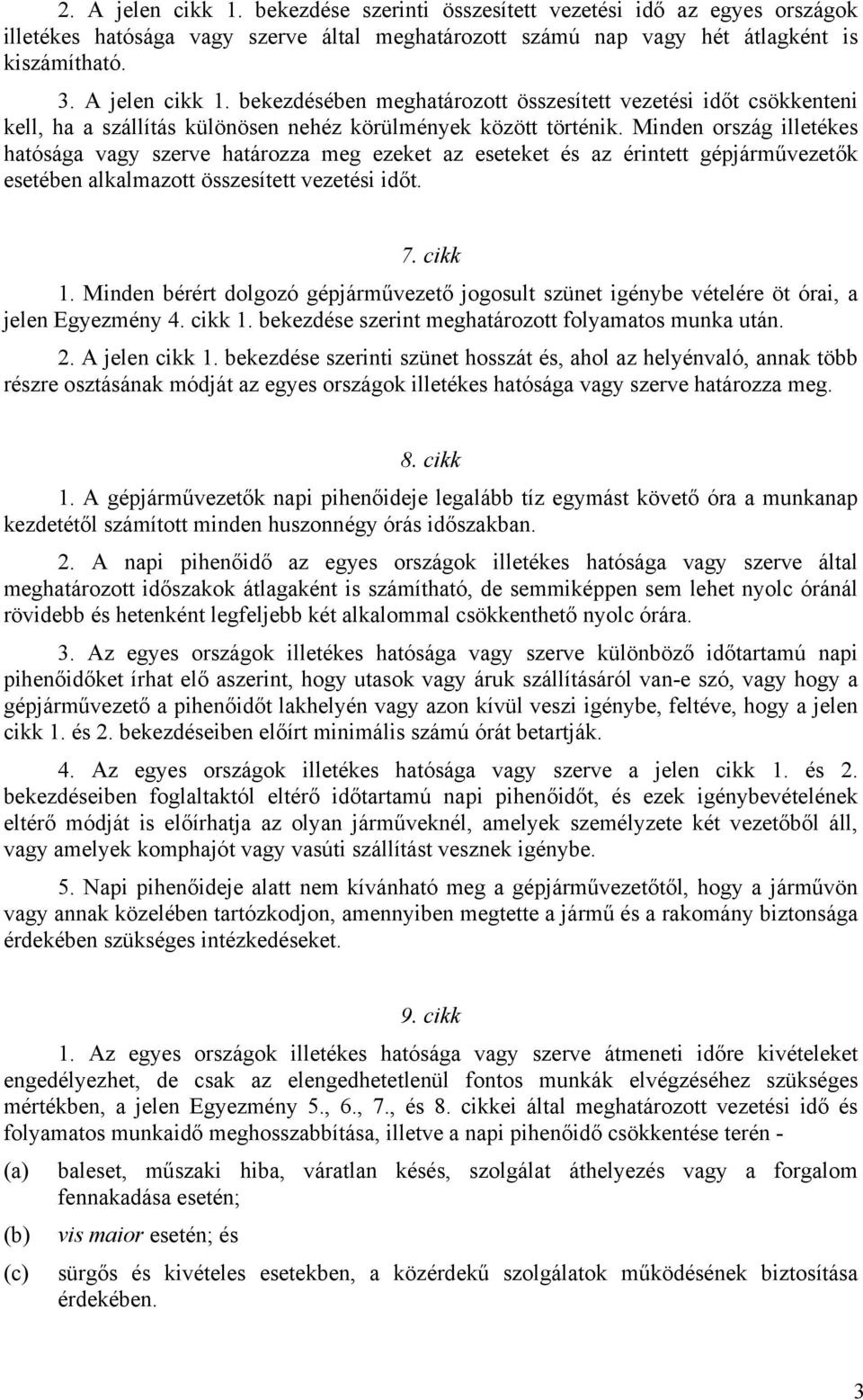 Minden bérért dolgozó gépjárművezető jogosult szünet igénybe vételére öt órai, a jelen Egyezmény 4. cikk 1. bekezdése szerint meghatározott folyamatos munka után. 2. A jelen cikk 1.