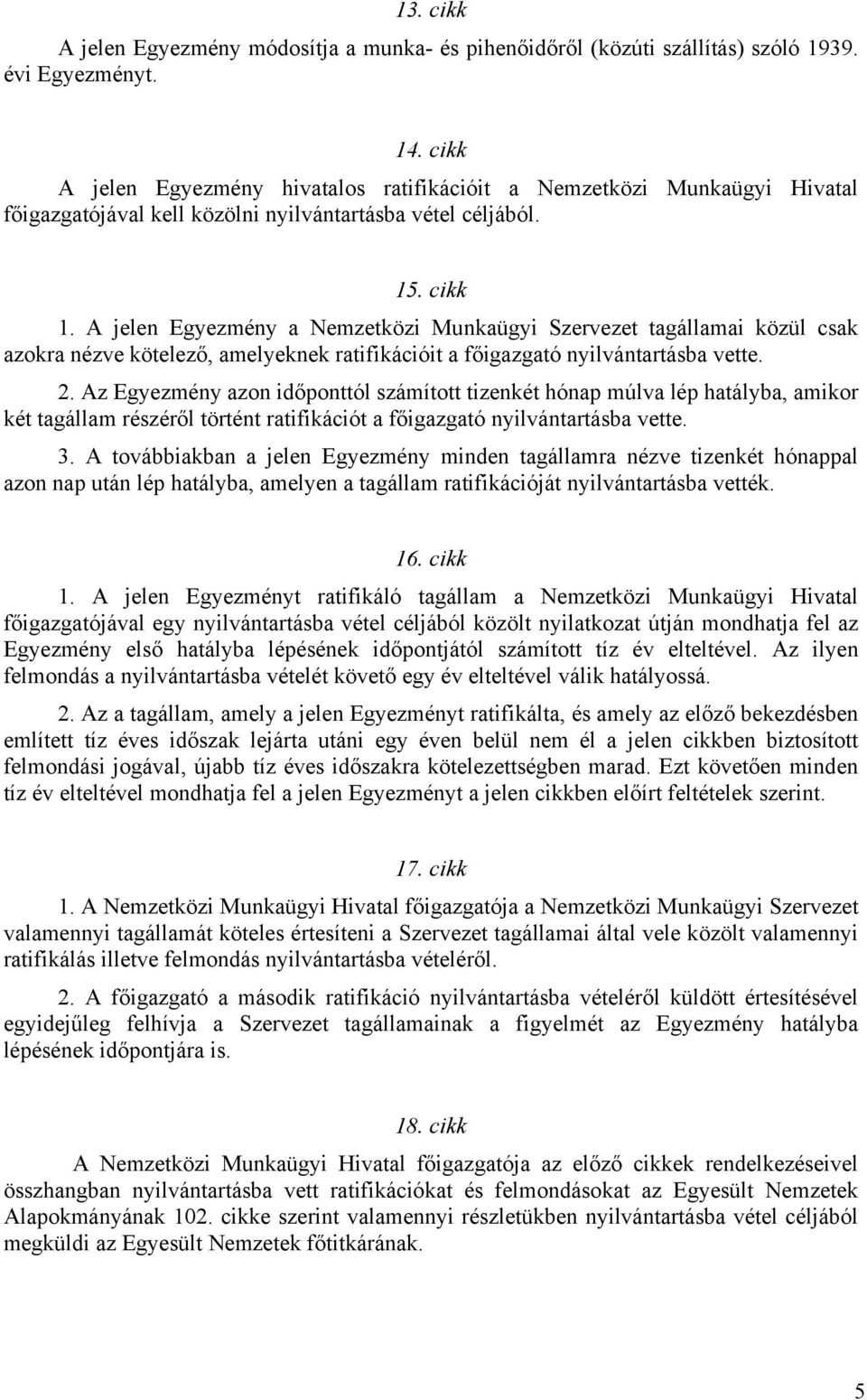 A jelen Egyezmény a Nemzetközi Munkaügyi Szervezet tagállamai közül csak azokra nézve kötelező, amelyeknek ratifikációit a főigazgató nyilvántartásba vette. 2.