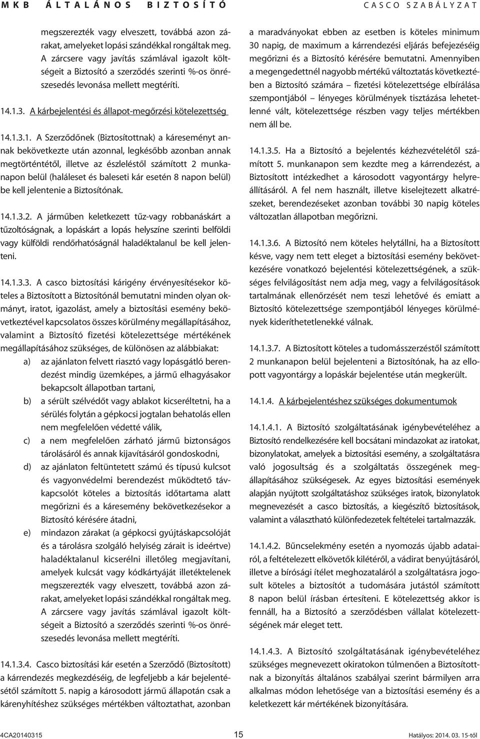 .1.3. A kárbejelentési és állapot-megôrzési kötelezettség 14.1.3.1. A Szerzôdônek (Biztosítottnak) a káreseményt annak bekövetkezte után azonnal, legkésôbb azonban annak megtörténtétôl, illetve az