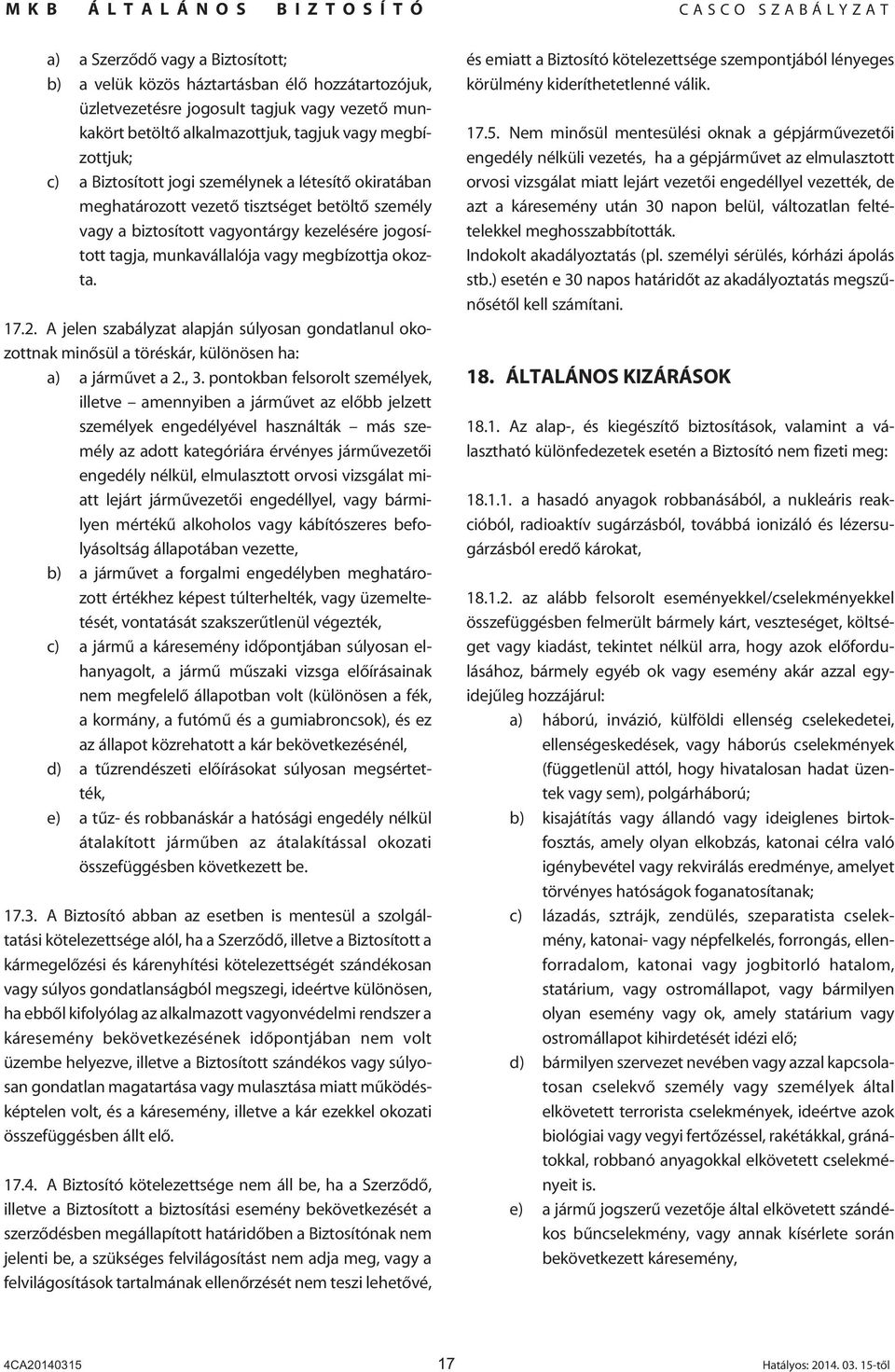 17.2. A jelen szabályzat alapján súlyosan gondatlanul okozottnak minôsül a töréskár, különösen ha: a) a jármûvet a 2., 3.