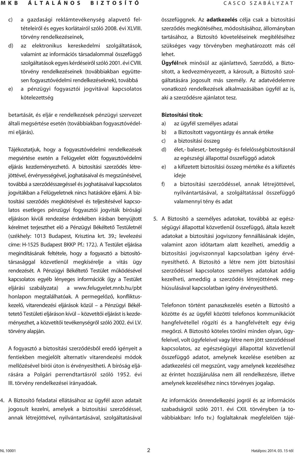 törvény rendelkezéseinek (továbbiakban együttesen fogyasztóvédelmi rendelkezéseknek), továbbá e) a pénzügyi fogyasztói jogvitával kapcsolatos kötelezettség összefüggnek.