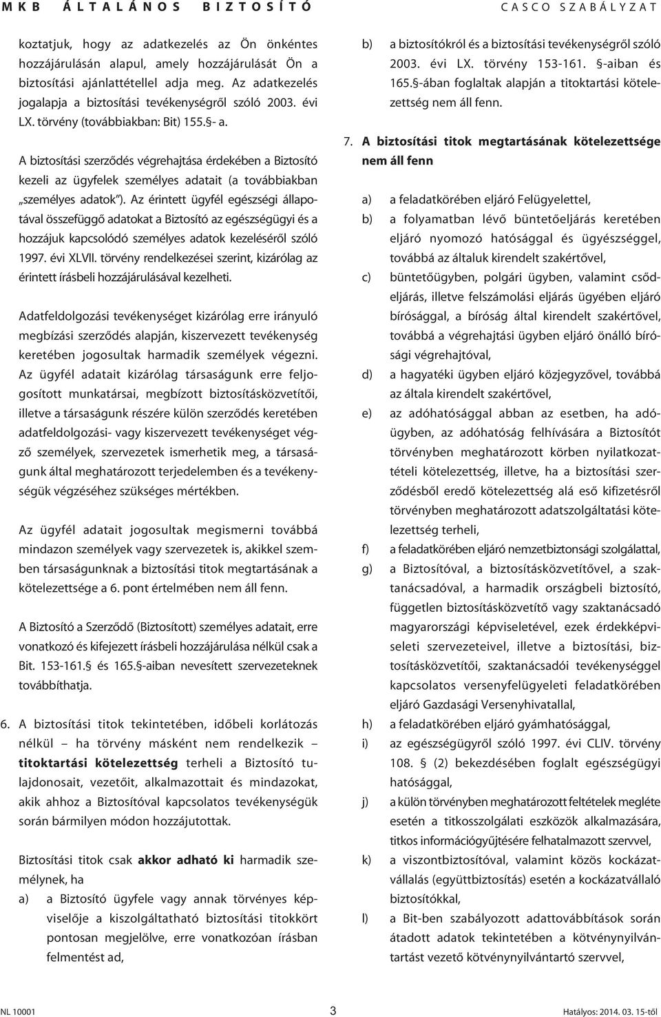 Az érintett ügyfél egészségi állapotával összefüggô adatokat a Biztosító az egészségügyi és a hozzájuk kapcsolódó személyes adatok kezelésérôl szóló 1997. évi XLVII.