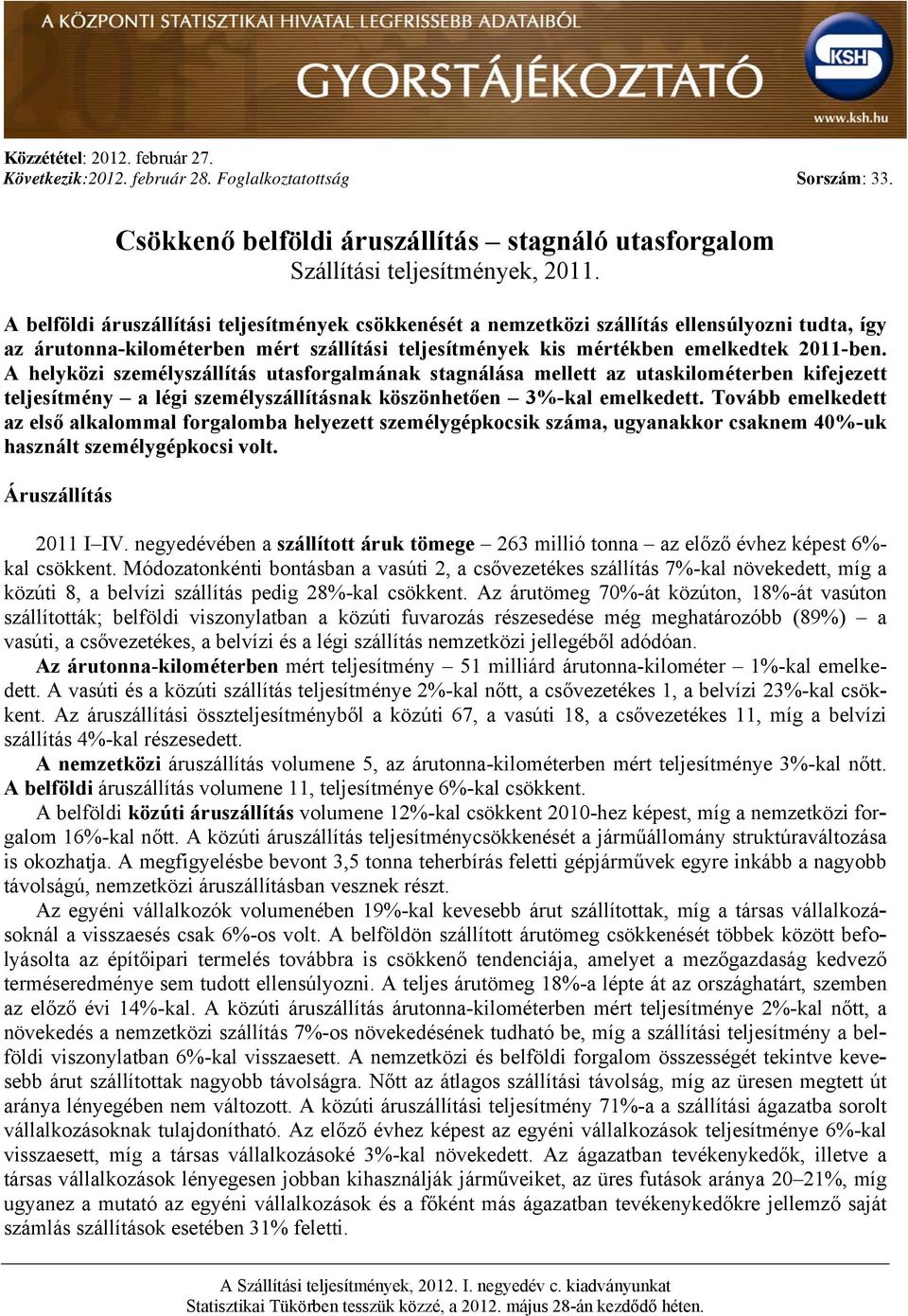 A helyközi személyszállítás utasforgalmának stagnálása mellett az utaskilométerben kifejezett teljesítmény a légi személyszállításnak köszönhetően 3%-kal emelkedett.