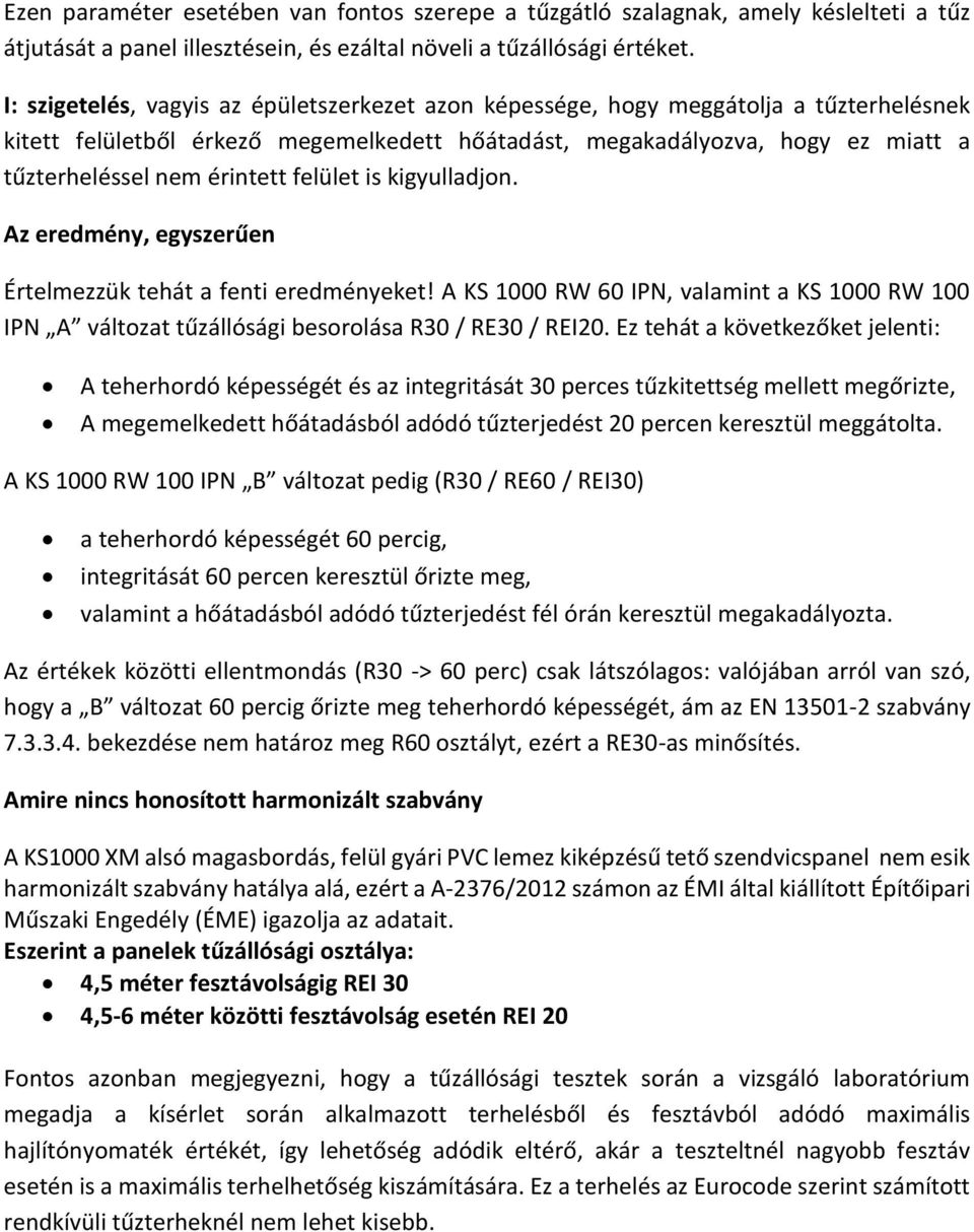 felület is kigyulladjon. Az eredmény, egyszerűen Értelmezzük tehát a fenti eredményeket! A KS 1000 RW 60 IPN, valamint a KS 1000 RW 100 IPN A változat tűzállósági besorolása R30 / RE30 / REI20.