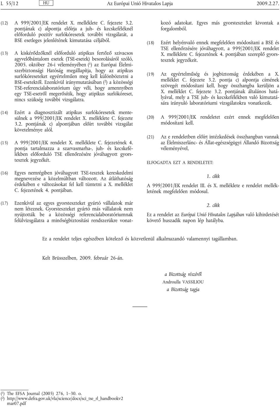 október 26-i véleményében ( 1 ) az Európai Élelmiszerbiztonsági Hatóság megállapítja, hogy az atipikus surlókóreseteket egyértelműen meg kell különböztetni a BSE-esetektől.