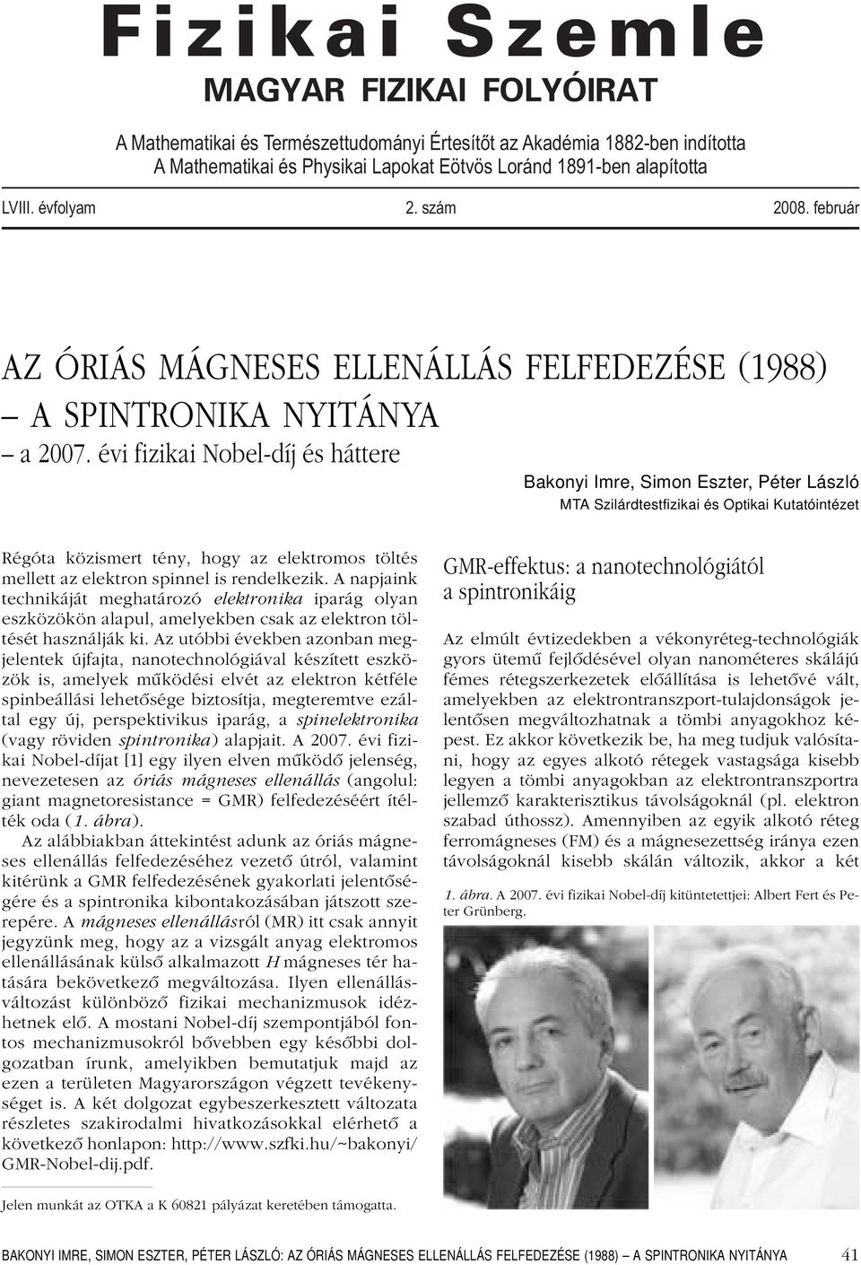 évi fizikai Nobel-díj és háttere Bakonyi Imre, Simon Eszter, Péter László MTA Szilárdtestfizikai és Optikai Kutatóintézet Régóta közismert tény, hogy az elektromos töltés mellett az elektron spinnel