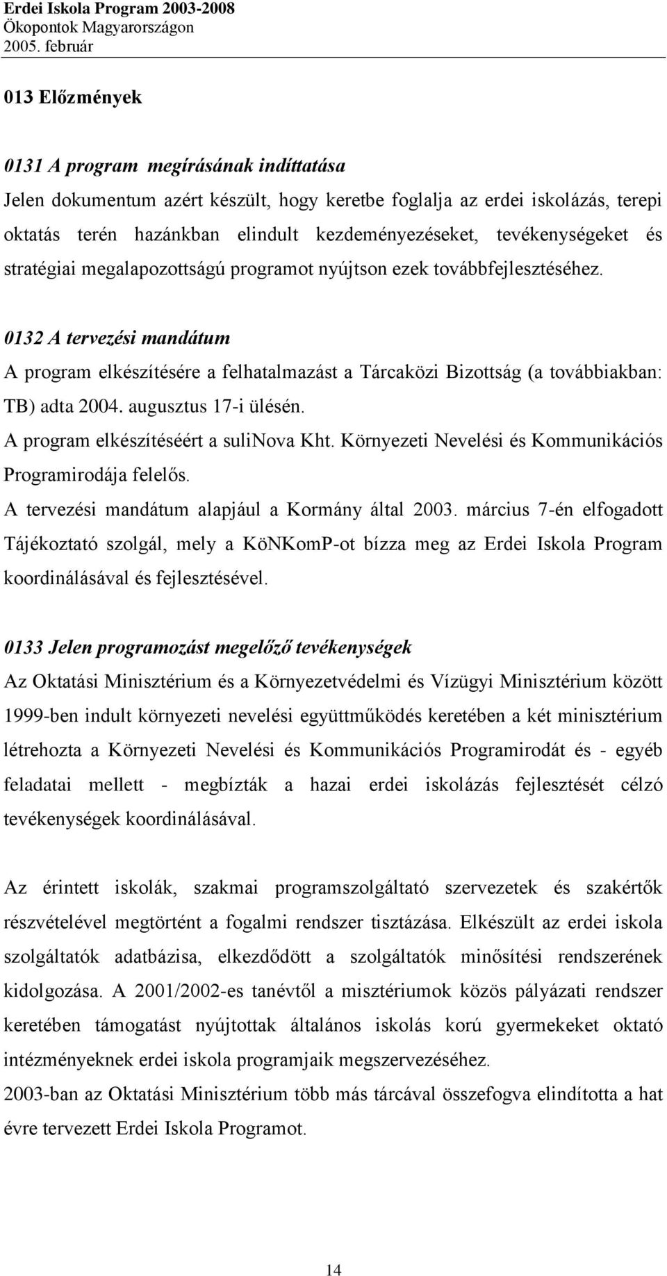 0132 A tervezési mandátum A program elkészítésére a felhatalmazást a Tárcaközi Bizottság (a továbbiakban: TB) adta 2004. augusztus 17-i ülésén. A program elkészítéséért a sulinova Kht.