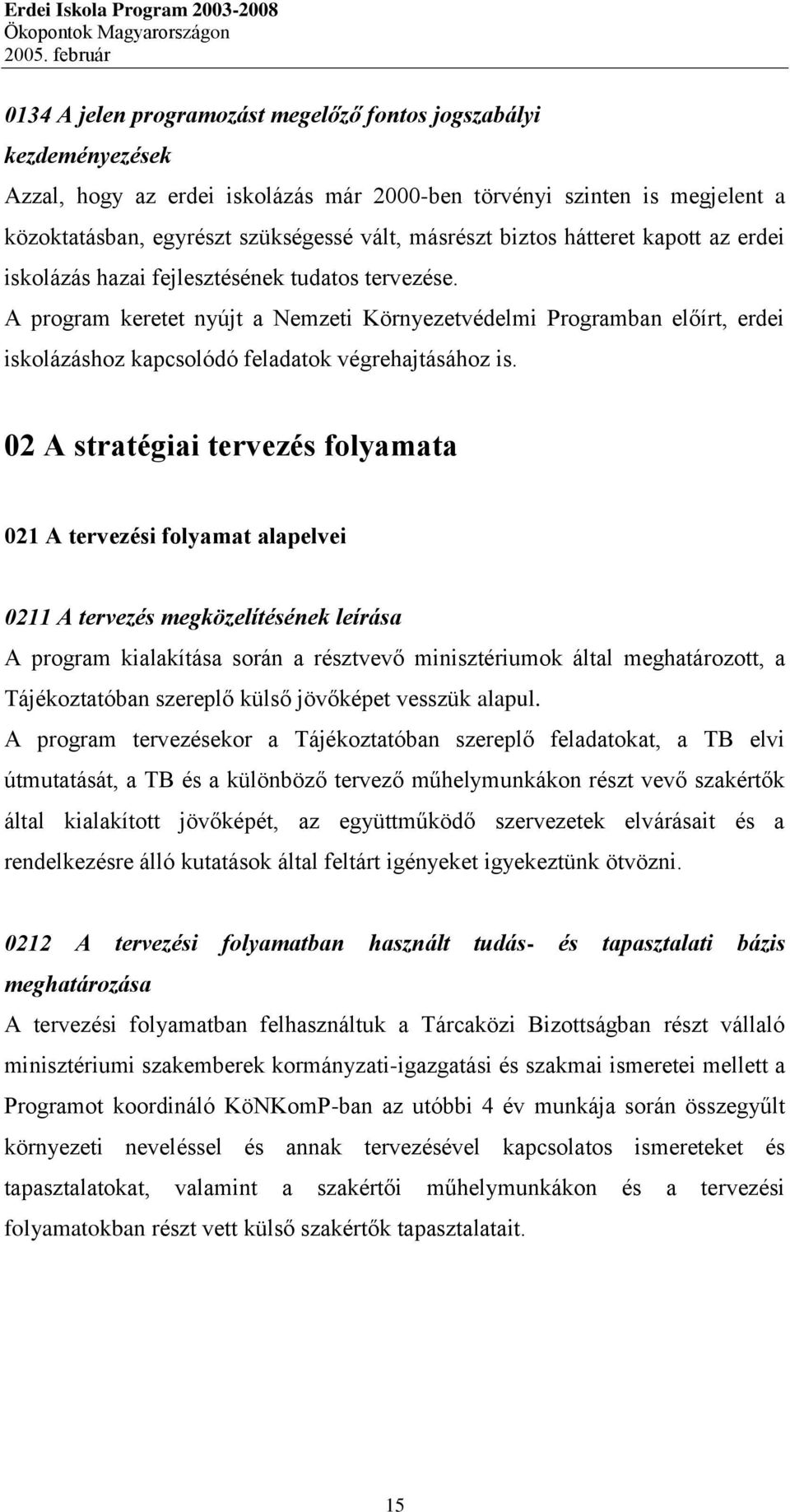 A program keretet nyújt a Nemzeti Környezetvédelmi Programban előírt, erdei iskolázáshoz kapcsolódó feladatok végrehajtásához is.