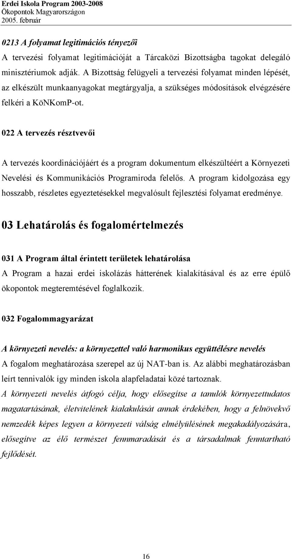 022 A tervezés résztvevői A tervezés koordinációjáért és a program dokumentum elkészültéért a Környezeti Nevelési és Kommunikációs Programiroda felelős.