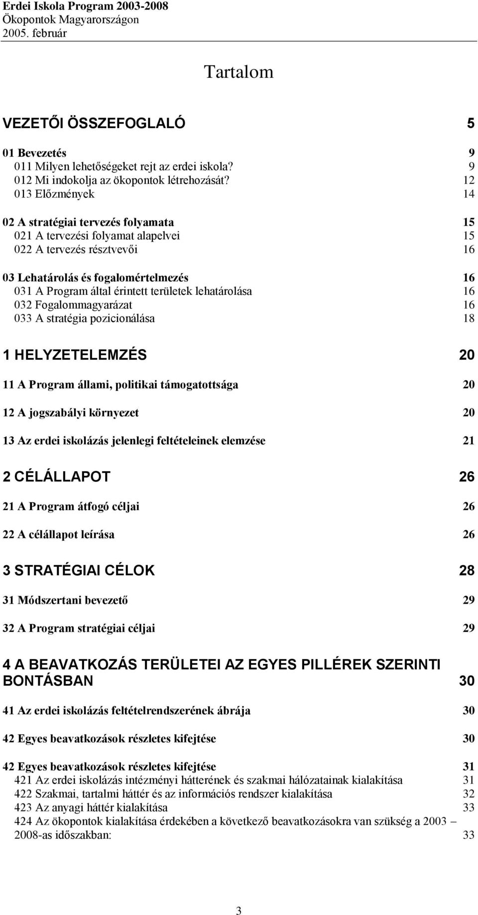 területek lehatárolása 16 032 Fogalommagyarázat 16 033 A stratégia pozicionálása 18 1 HELYZETELEMZÉS 20 11 A Program állami, politikai támogatottsága 20 12 A jogszabályi környezet 20 13 Az erdei