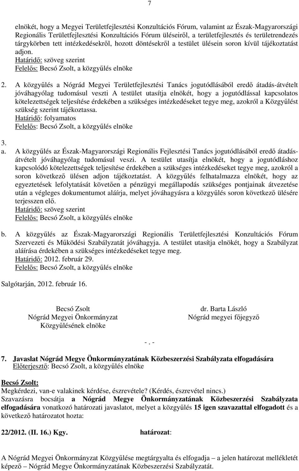 A közgyűlés a Nógrád Megyei Területfejlesztési Tanács jogutódlásából eredő átadás-átvételt jóváhagyólag tudomásul veszti A testület utasítja elnökét, hogy a jogutódlással kapcsolatos kötelezettségek