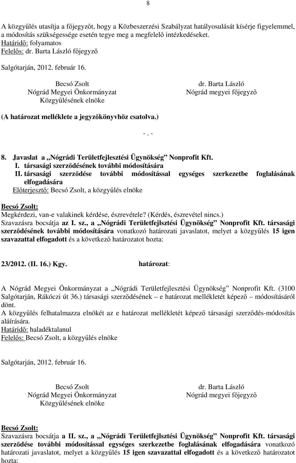 társasági szerződésének további módosítására II. társasági szerződése további módosítással egységes szerkezetbe foglalásának elfogadására Szavazásra bocsátja az I. sz., a Nógrádi Területfejlsztési Ügynökség Nonprofit Kft.