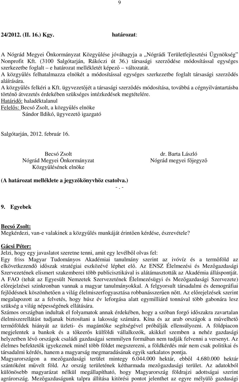 A közgyűlés felhatalmazza elnökét a módosítással egységes szerkezetbe foglalt társasági szerződés aláírására. A közgyűlés felkéri a Kft.