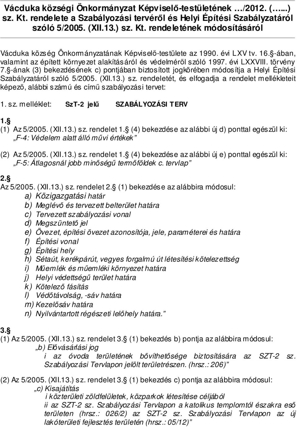 -ának (3) bekezdésének c) pontjában biztosított jogkörében módosítja a Helyi Építési Szabályzatáról szóló 5/2005. (XII.13.) sz.