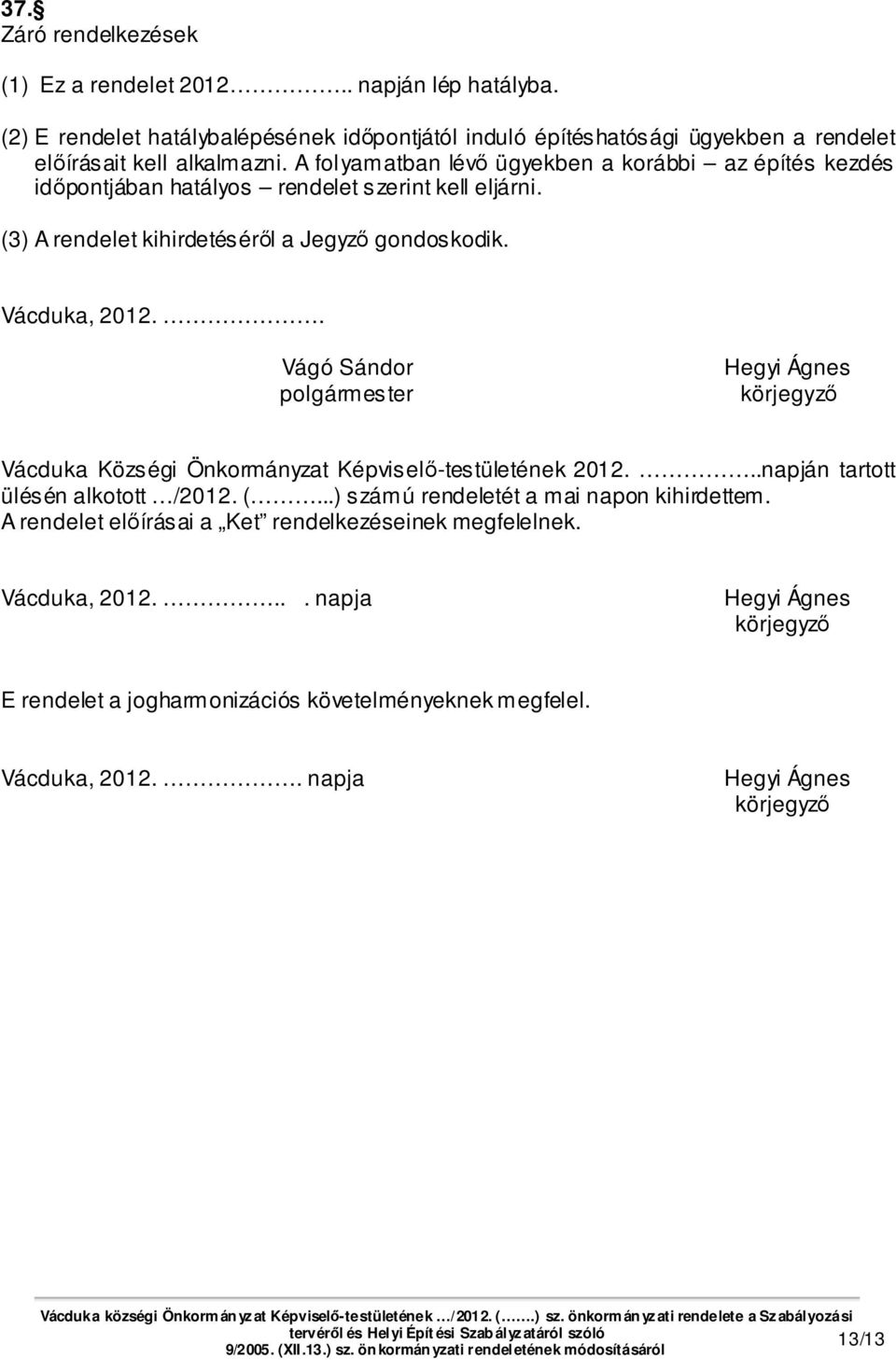 . Vágó Sándor polgármester Hegyi Ágnes körjegyző Vácduka Községi Önkormányzat Képviselő-testületének 2012...napján tartott ülésén alkotott /2012. (...) számú rendeletét a mai napon kihirdettem.