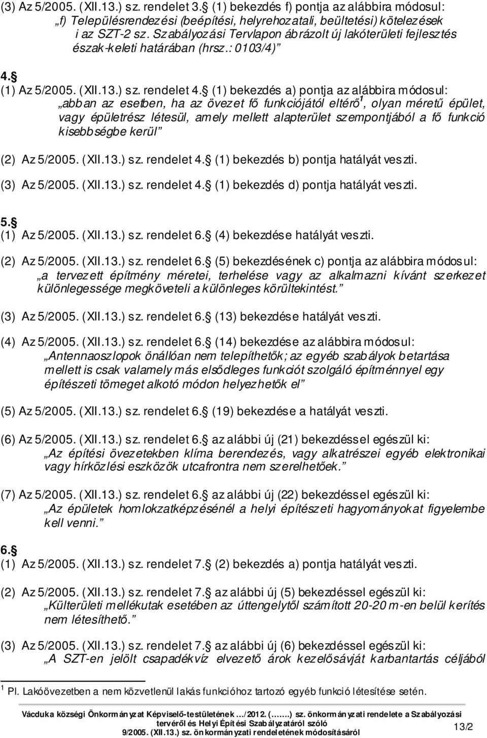 (1) bekezdés a) pontja az alábbira módosul: abban az esetben, ha az övezet fő funkciójától eltérő 1, olyan méretű épület, vagy épületrész létesül, amely mellett alapterület szempontjából a fő funkció