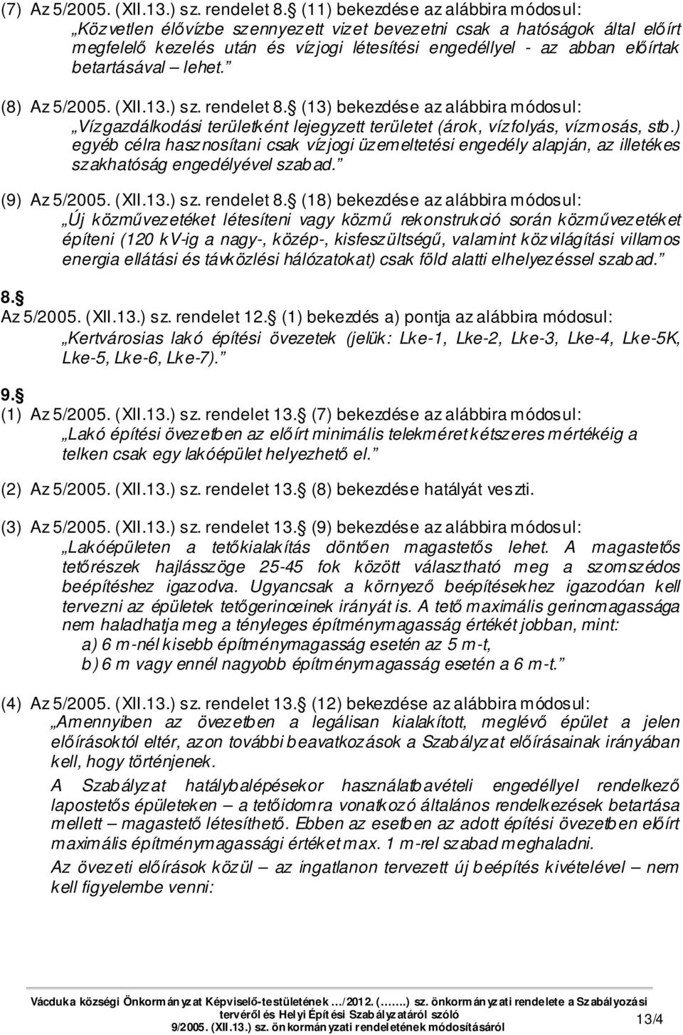 betartásával lehet. (8) Az 5/2005. (XII.13.) sz. rendelet 8. (13) bekezdése az alábbira módosul: Vízgazdálkodási területként lejegyzett területet (árok, vízfolyás, vízmosás, stb.