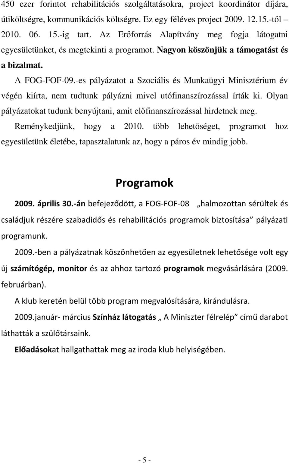 -es pályázatot a Szociális és Munkaügyi Minisztérium év végén kiírta, nem tudtunk pályázni mivel utófinanszírozással írták ki.