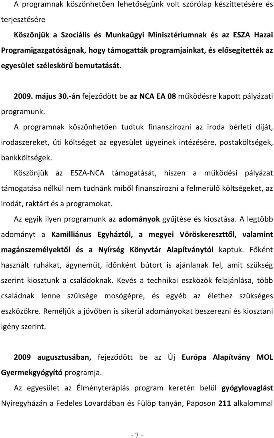 A programnak köszönhetően tudtuk finanszírozni az iroda bérleti díját, irodaszereket, úti költséget az egyesület ügyeinek intézésére, postaköltségek, bankköltségek.