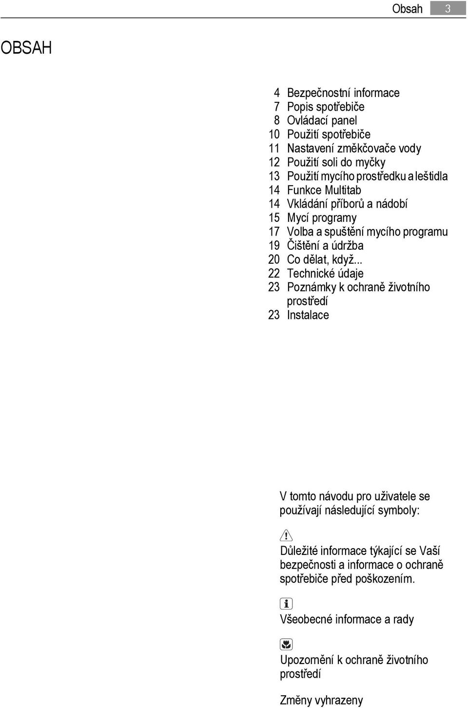 když... 22 Technické údaje 23 Poznámky k ochraně životního prostředí 23 Instalace V tomto návodu pro uživatele se používají následující symboly: Důležité