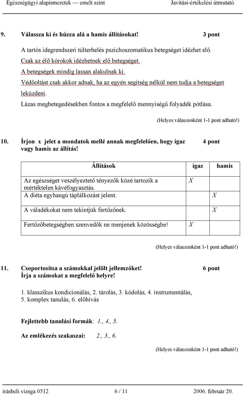 Lázas megbetegedésekben fontos a megfelelő mennyiségű folyadék pótlása. 10. Írjon jelet a mondatok mellé annak megfelelően, hogy igaz 4 pont vagy hamis az állítás!