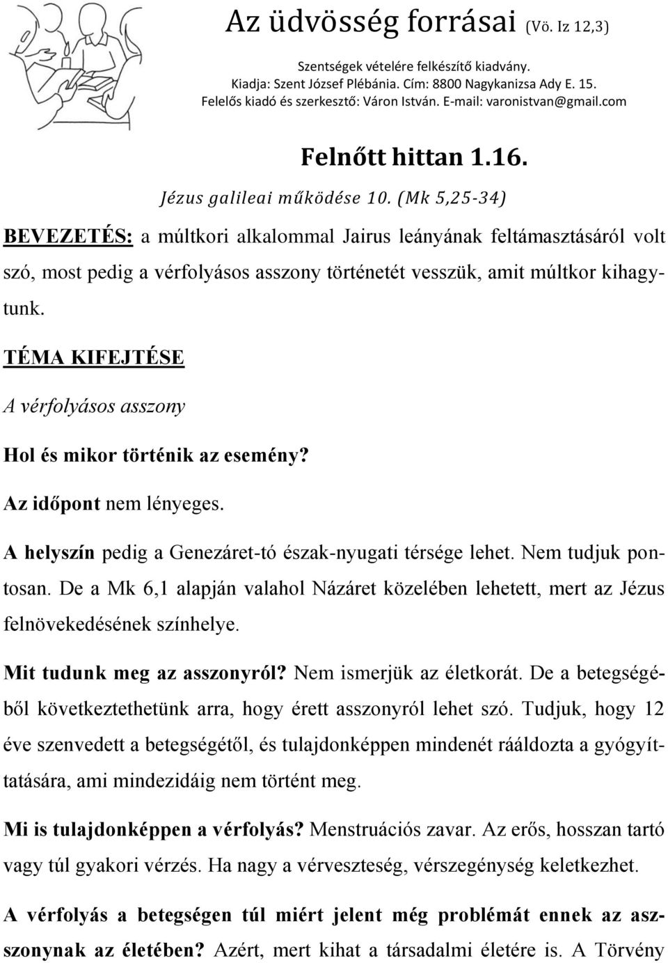 (Mk 5,25-34) BEVEZETÉS: a múltkori alkalommal Jairus leányának feltámasztásáról volt szó, most pedig a vérfolyásos asszony történetét vesszük, amit múltkor kihagytunk.