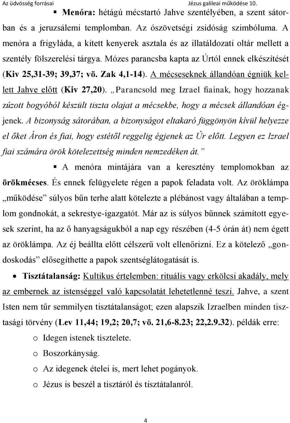 Zak 4,1-14). A mécseseknek állandóan égniük kellett Jahve előtt (Kiv 27,20).