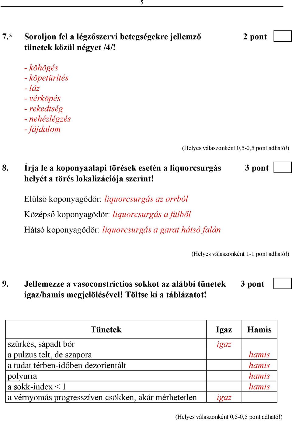 Elülsı koponyagödör: liquorcsurgás az orrból Középsı koponyagödör: liquorcsurgás a fülbıl Hátsó koponyagödör: liquorcsurgás a garat hátsó falán 9.