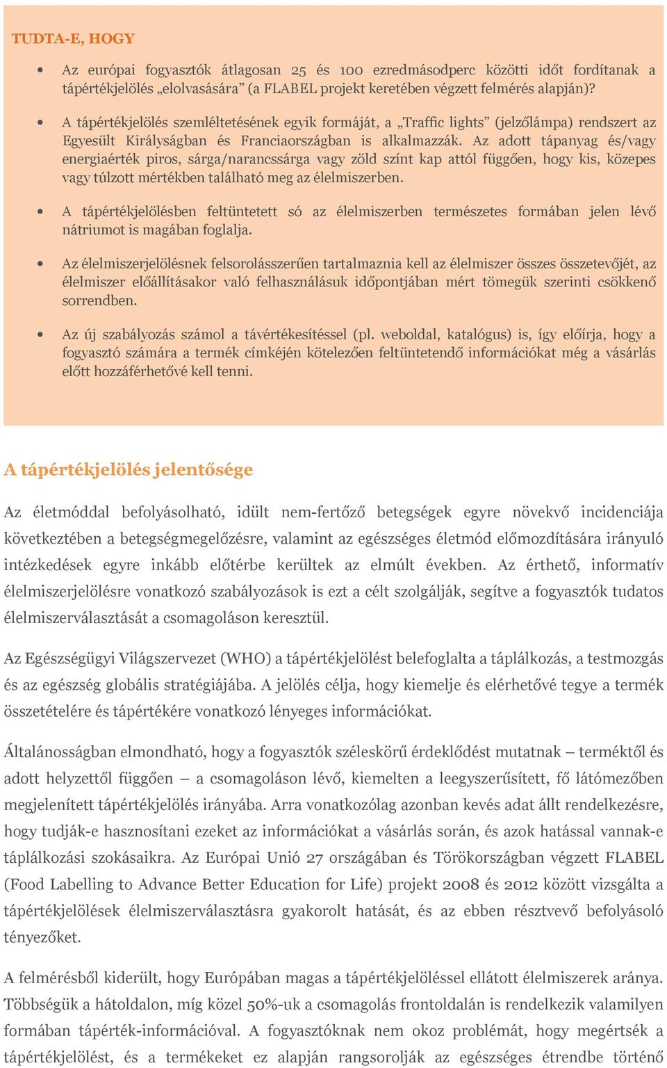 Az adott tápanyag és/vagy energiaérték piros, sárga/narancssárga vagy zöld színt kap attól függően, hogy kis, közepes vagy túlzott mértékben található meg az élelmiszerben.