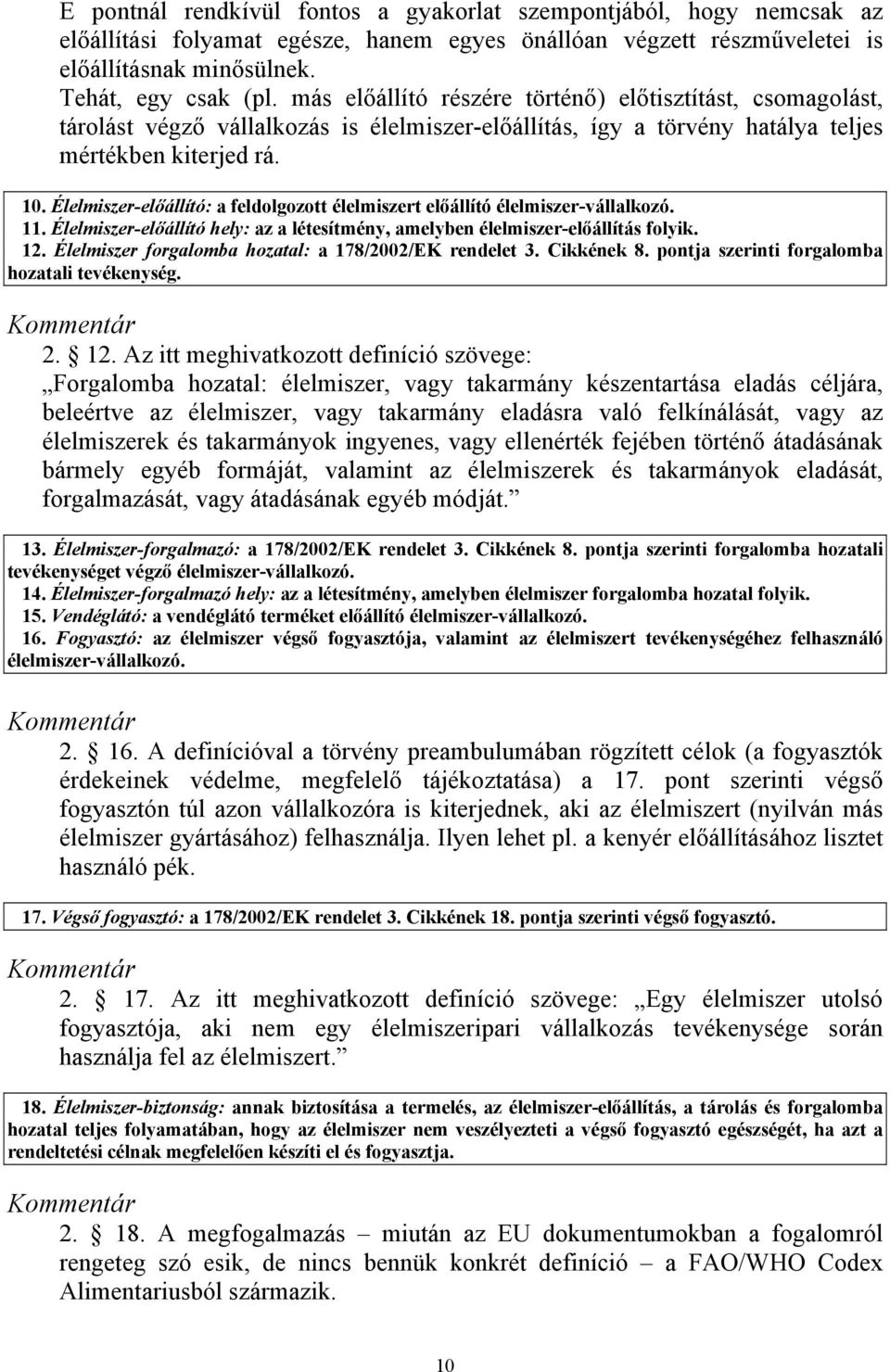 Élelmiszer-előállító: a feldolgozott élelmiszert előállító élelmiszer-vállalkozó. 11. Élelmiszer-előállító hely: az a létesítmény, amelyben élelmiszer-előállítás folyik. 12.