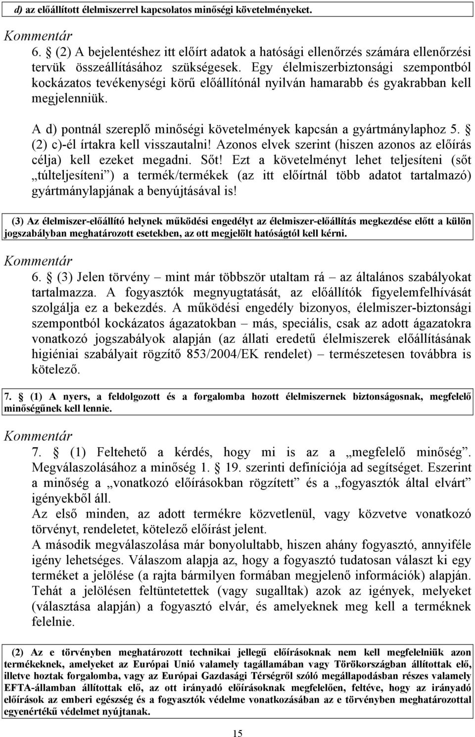 A d) pontnál szereplő minőségi követelmények kapcsán a gyártmánylaphoz 5. (2) c)-él írtakra kell visszautalni! Azonos elvek szerint (hiszen azonos az előírás célja) kell ezeket megadni. Sőt!