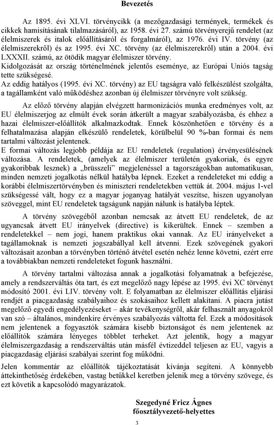 évi LXXXII. számú, az ötödik magyar élelmiszer törvény. Kidolgozását az ország történelmének jelentős eseménye, az Európai Uniós tagság tette szükségesé. Az eddig hatályos (1995. évi XC.