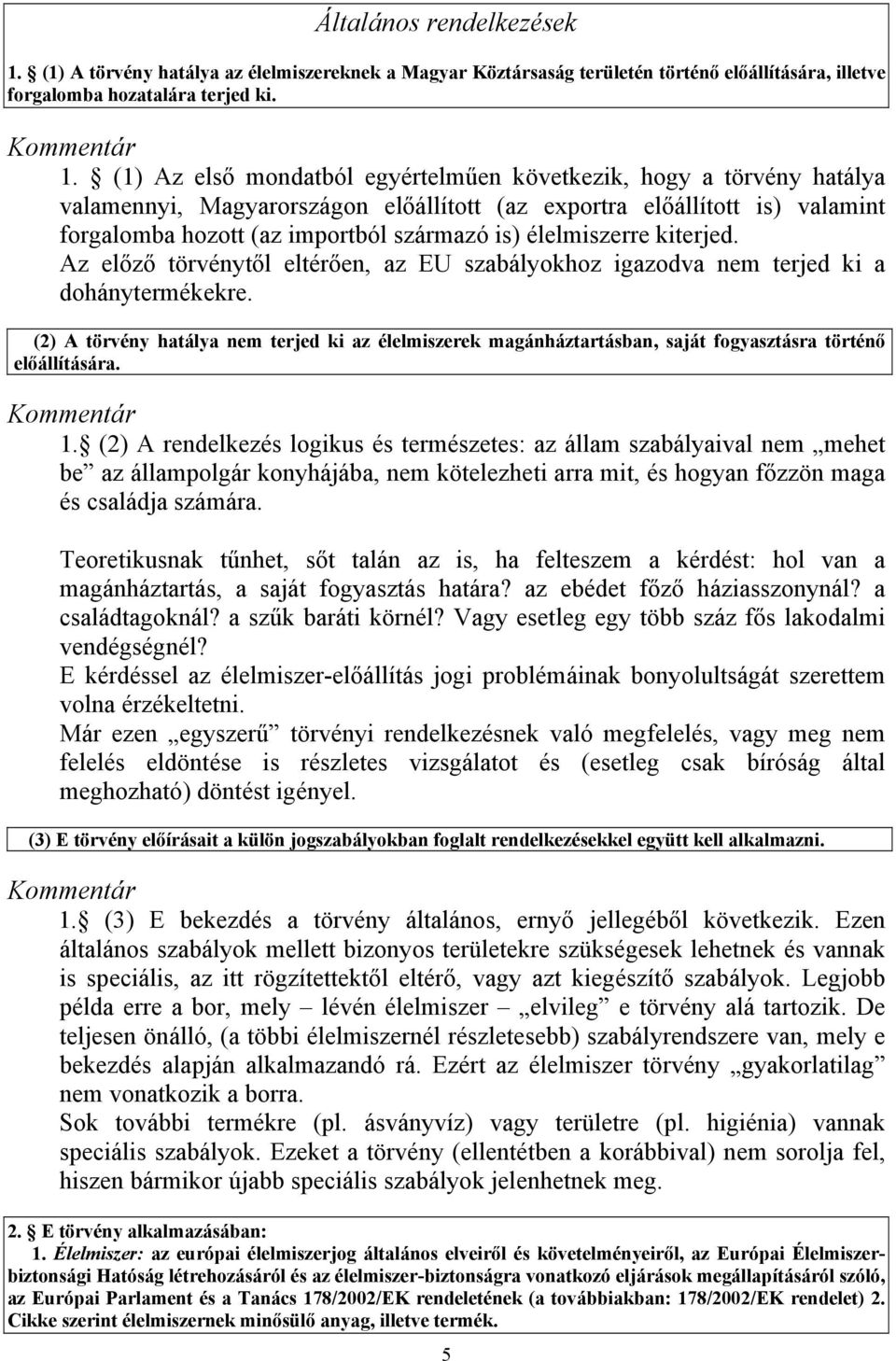 (1) Az első mondatból egyértelműen következik, hogy a törvény hatálya valamennyi, Magyarországon előállított (az exportra előállított is) valamint forgalomba hozott (az importból származó is)