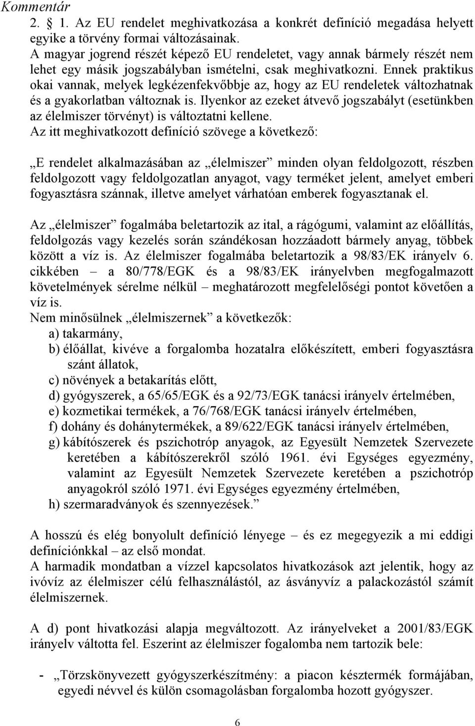 Ennek praktikus okai vannak, melyek legkézenfekvőbbje az, hogy az EU rendeletek változhatnak és a gyakorlatban változnak is.