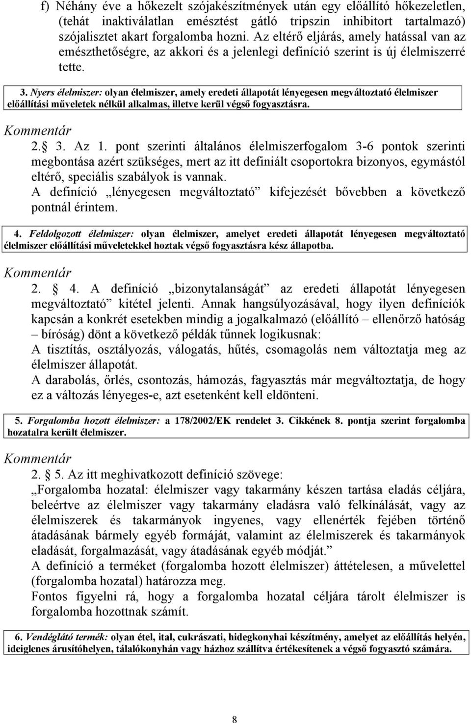 Nyers élelmiszer: olyan élelmiszer, amely eredeti állapotát lényegesen megváltoztató élelmiszer előállítási műveletek nélkül alkalmas, illetve kerül végső fogyasztásra. 2. 3. Az 1.