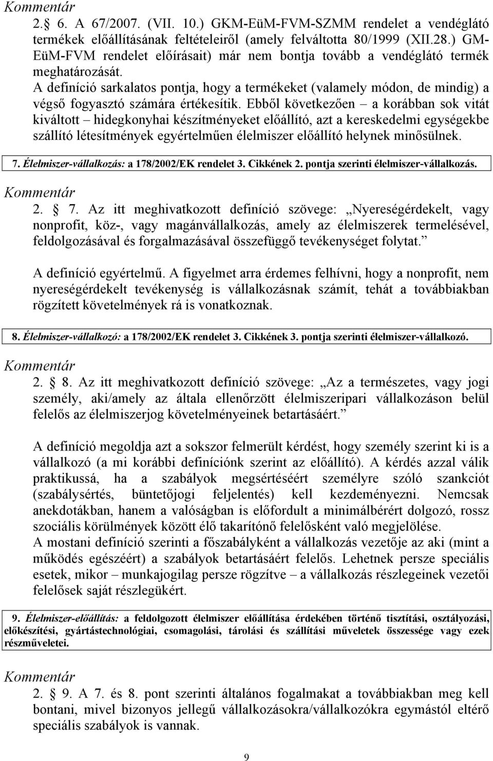 A definíció sarkalatos pontja, hogy a termékeket (valamely módon, de mindig) a végső fogyasztó számára értékesítik.