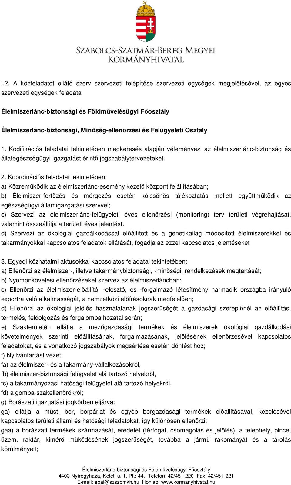 Kodifikációs feladatai tekintetében megkeresés alapján véleményezi az élelmiszerlánc-biztonság és állategészségügyi igazgatást érintő jogszabálytervezeteket. 2.